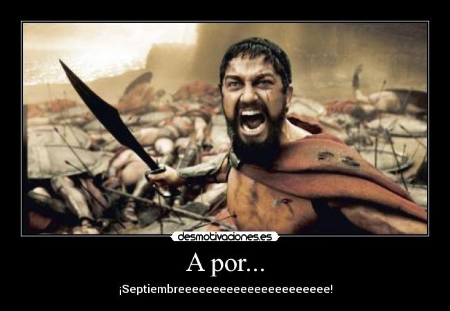 A por... - ¡Septiembreeeeeeeeeeeeeeeeeeeeee!