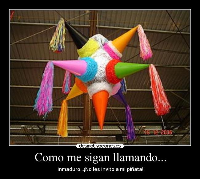 Como me sigan llamando... -