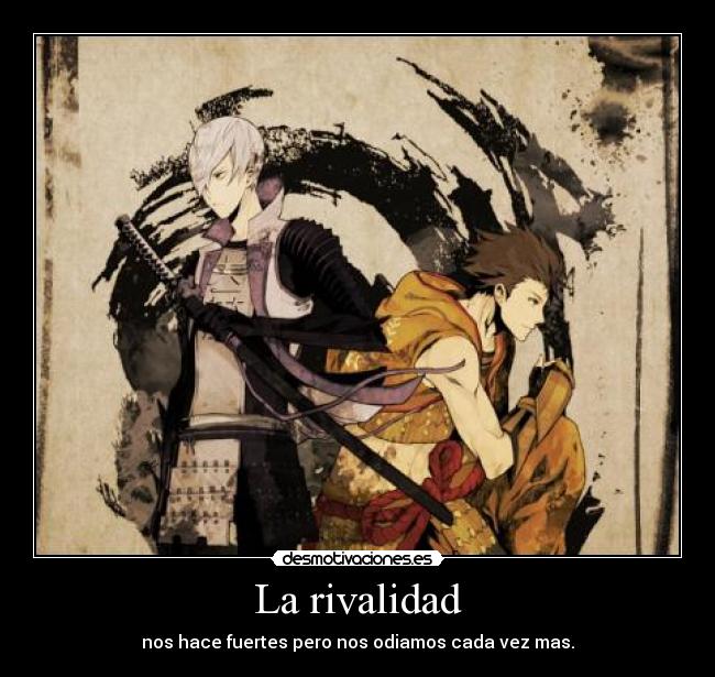 La rivalidad - nos hace fuertes pero nos odiamos cada vez mas.
