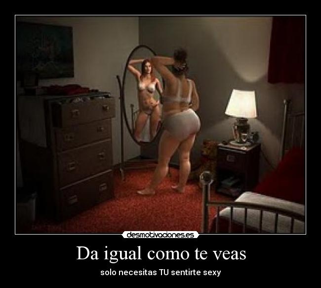 Da igual como te veas - solo necesitas TU sentirte sexy