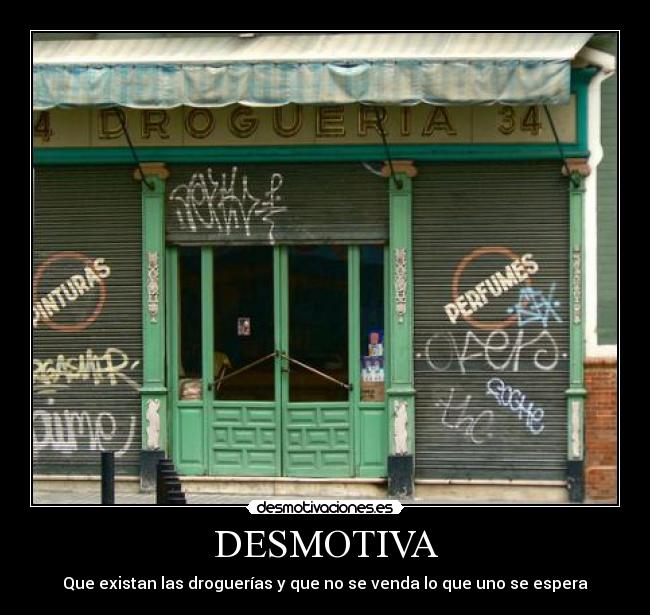 DESMOTIVA - Que existan las droguerías y que no se venda lo que uno se espera