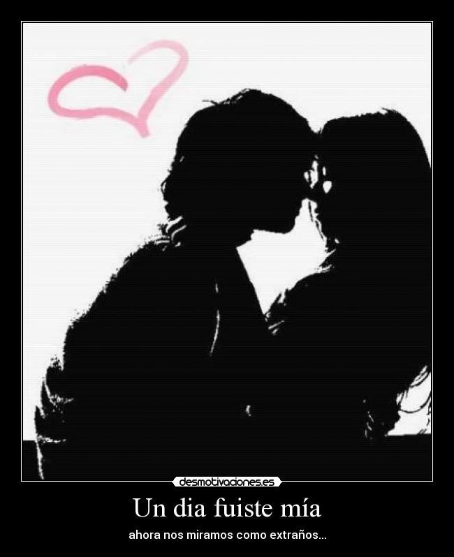 Un dia fuiste mía -