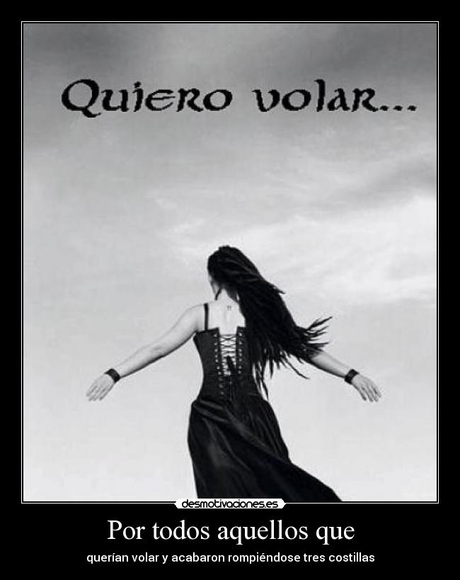 Por todos aquellos que - querían volar y acabaron rompiéndose tres costillas