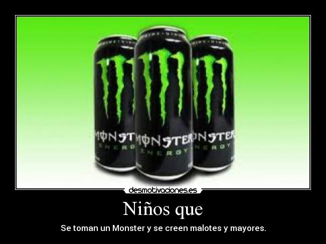 Niños que - Se toman un Monster y se creen malotes y mayores.