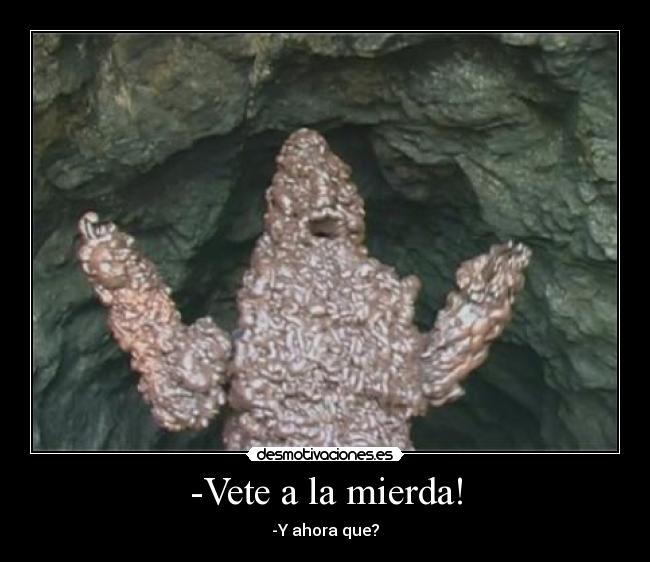 -Vete a la mierda! - -Y ahora que?