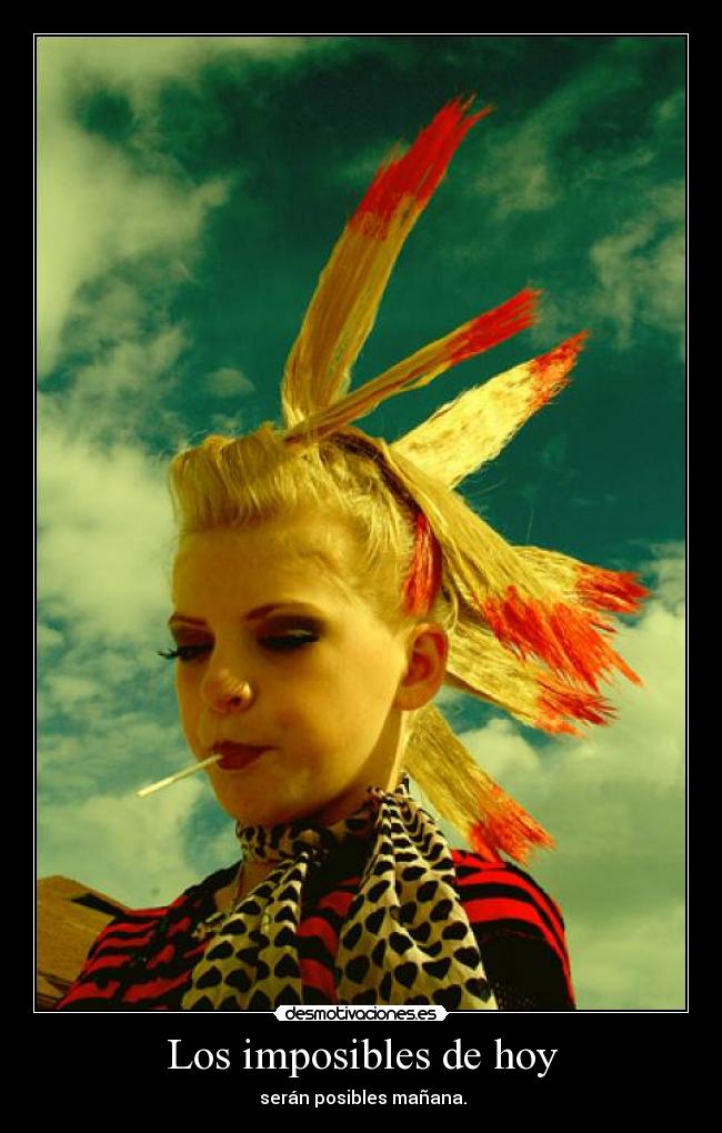 Los imposibles de hoy -  serán posibles mañana.