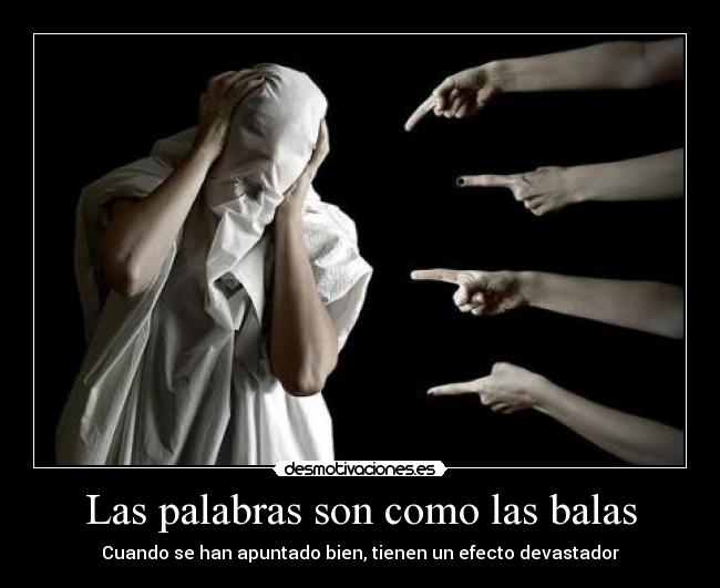 Las palabras son como las balas - Cuando se han apuntado bien, tienen un efecto devastador