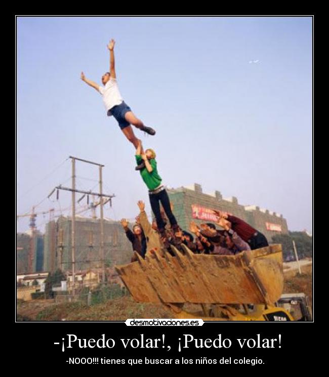  -¡Puedo volar!, ¡Puedo volar! - -NOOO!!! tienes que buscar a los niños del colegio.