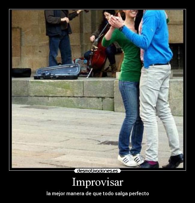 Improvisar - la mejor manera de que todo salga perfecto