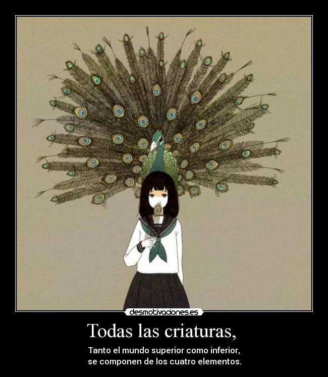 Todas las criaturas,  - Tanto el mundo superior como inferior,
se componen de los cuatro elementos.