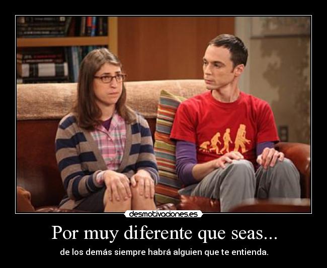 Por muy diferente que seas... - de los demás siempre habrá alguien que te entienda.