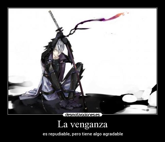 La venganza - es repudiable, pero tiene algo agradable