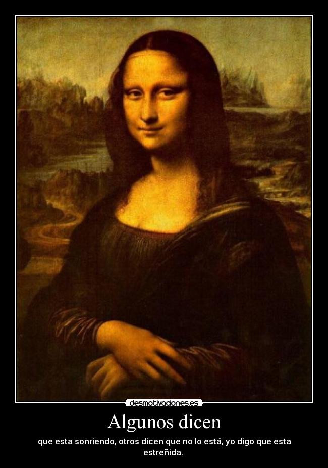 Algunos dicen - que esta sonriendo, otros dicen que no lo está, yo digo que esta estreñida.