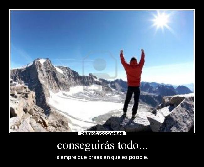 conseguirás todo... - siempre que creas en que es posible.