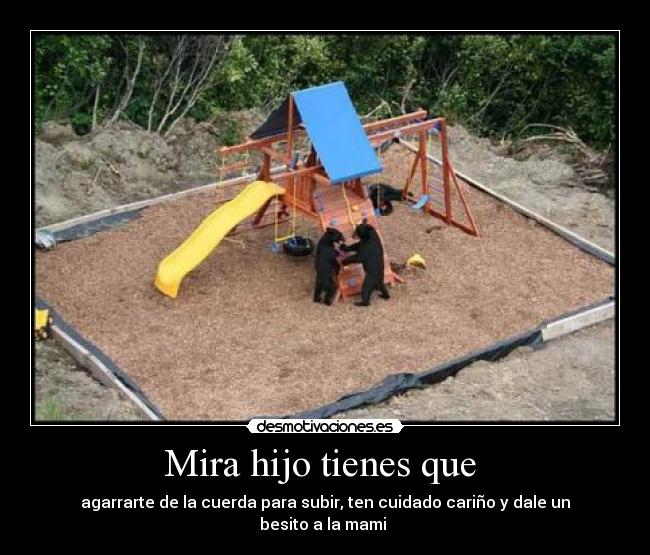 Mira hijo tienes que  - 