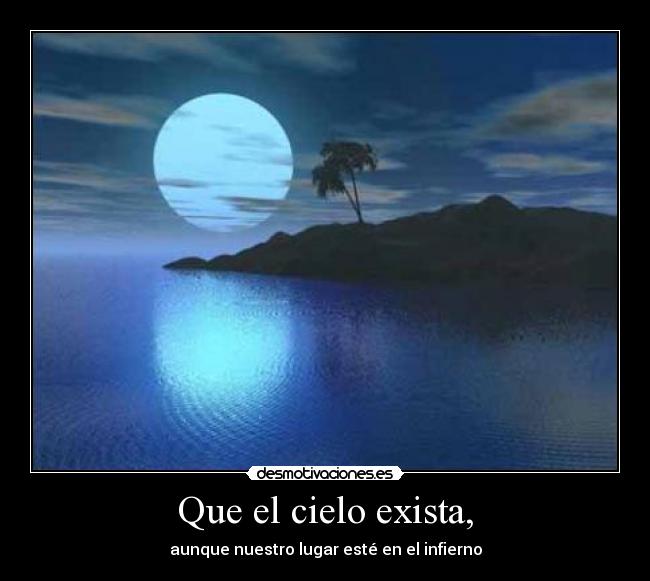 Que el cielo exista, - 