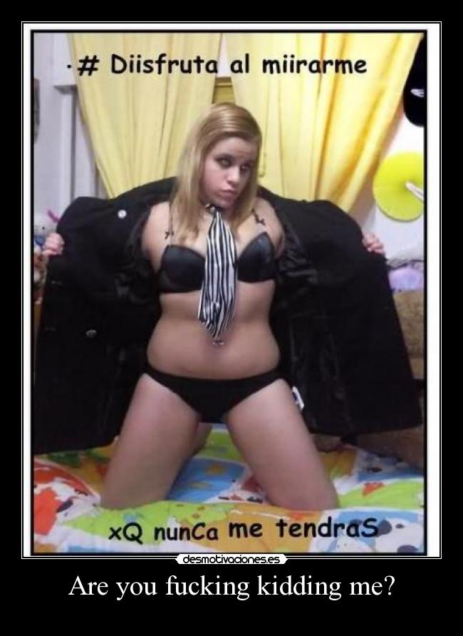 Are you fucking kidding me? -