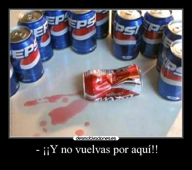 - ¡¡Y no vuelvas por aquí!! -