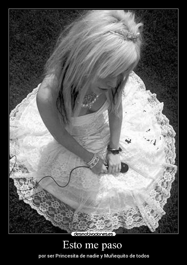 Esto me paso - por ser Princesita de nadie y Muñequito de todos