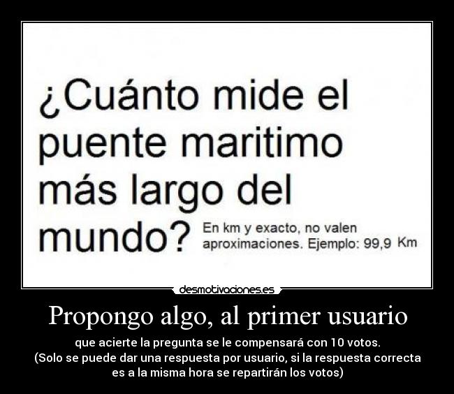 Propongo algo, al primer usuario - que acierte la pregunta se le compensará con 10 votos.
(Solo se puede dar una respuesta por usuario, si la respuesta correcta
es a la misma hora se repartirán los votos)