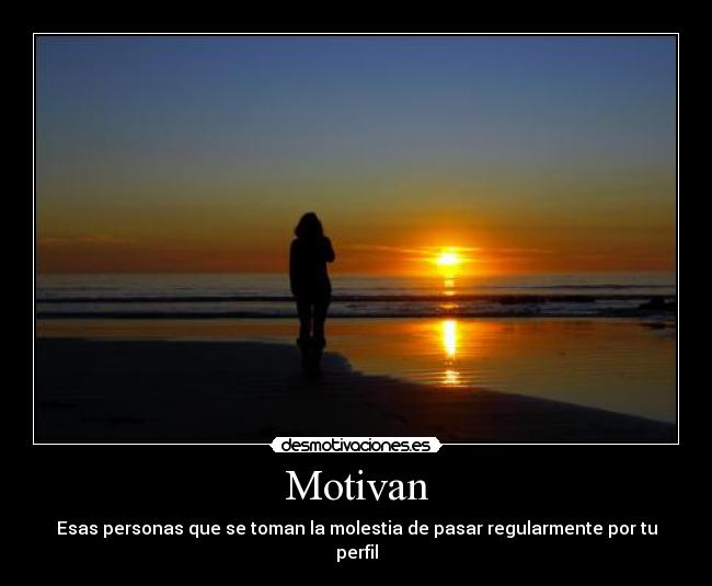 Motivan - Esas personas que se toman la molestia de pasar regularmente por tu perfil