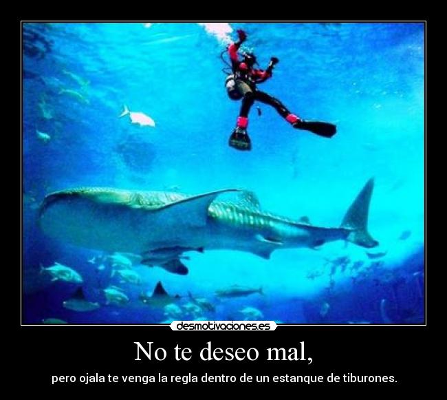 No te deseo mal, -