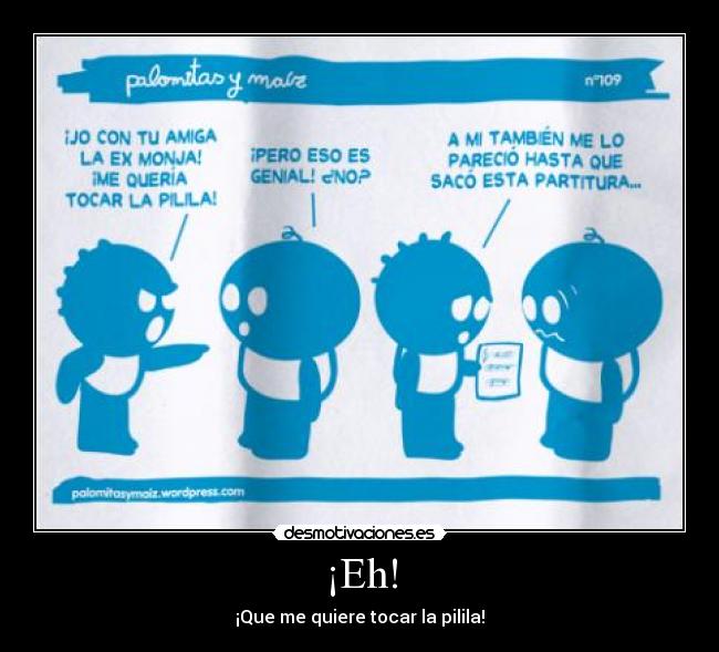 ¡Eh! - ¡Que me quiere tocar la pilila!