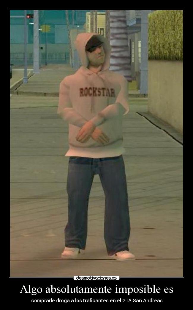 Algo absolutamente imposible es - comprarle droga a los traficantes en el GTA San Andreas