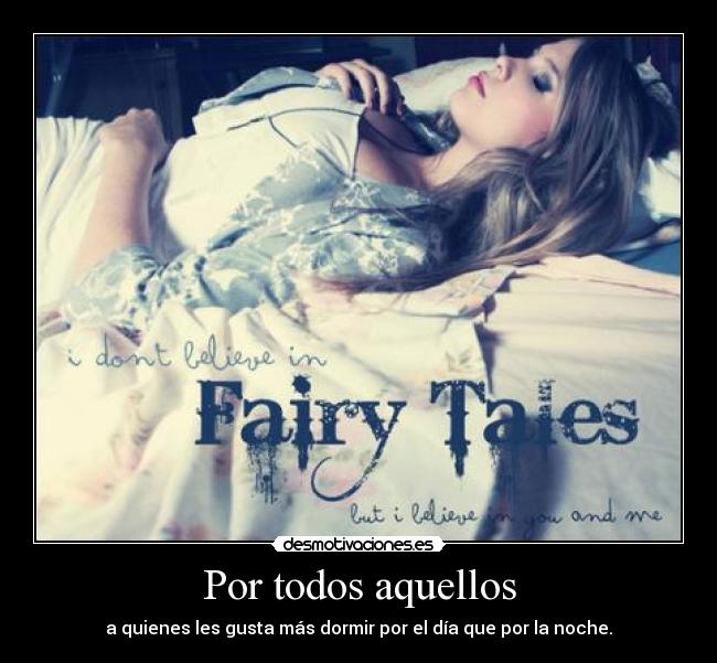 Por todos aquellos - a quienes les gusta más dormir por el día que por la noche.