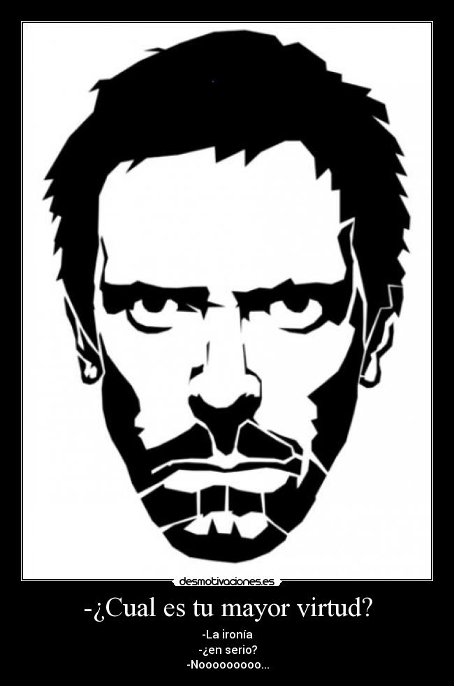 -¿Cual es tu mayor virtud? -
