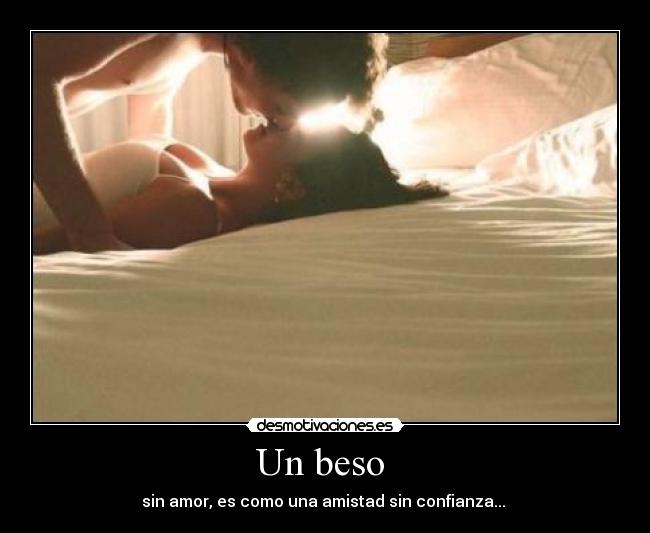 Un beso  - sin amor, es como una amistad sin confianza... 