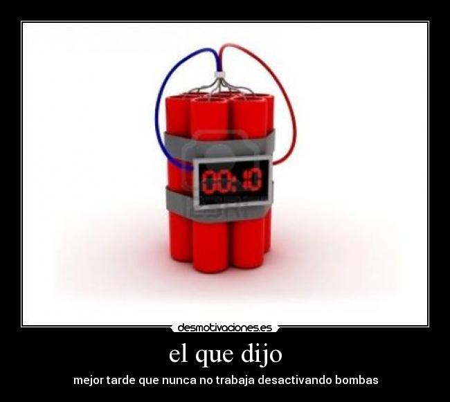 el que dijo - mejor tarde que nunca no trabaja desactivando bombas