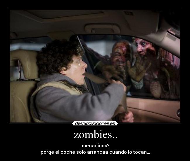 zombies.. - ..mecanicos?
porqe el coche solo arrancaa cuando lo tocan...