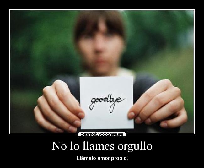 No lo llames orgullo - Llámalo amor propio.
