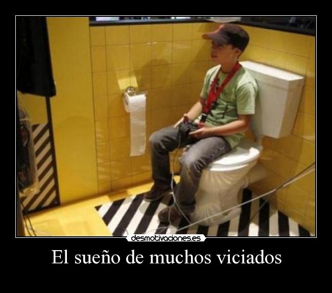 El sueño de muchos viciados - 