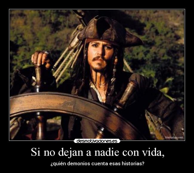 Si no dejan a nadie con vida, - ¿quién demonios cuenta esas historias?