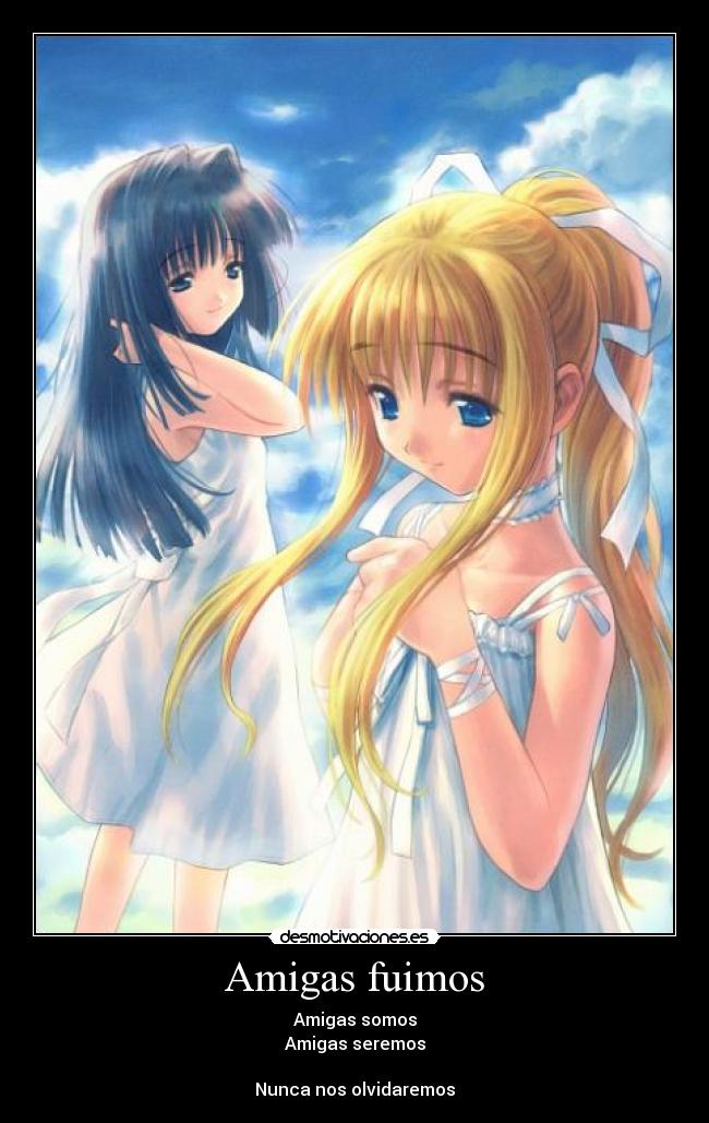 Amigas fuimos - Amigas somos
Amigas seremos

Nunca nos olvidaremos