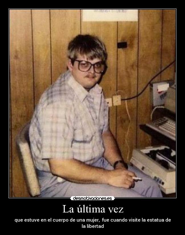 La última vez - que estuve en el cuerpo de una mujer,  fue cuando visite la estatua de la libertad