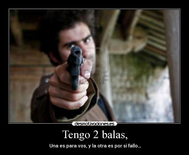 Tengo 2 balas, -