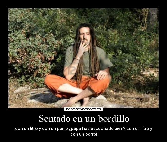 Sentado en un bordillo - con un litro y con un porro ¿papa has escuchado bien? con un litro y con un porro!