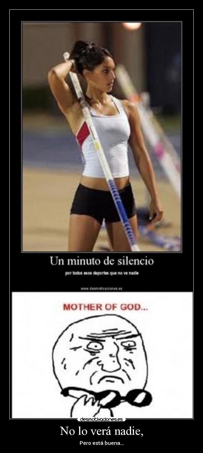 No lo verá nadie, -