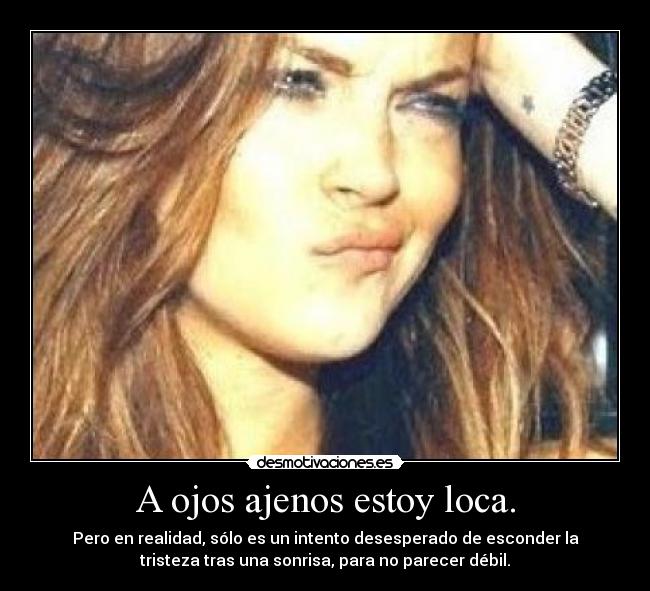 A ojos ajenos estoy loca. -