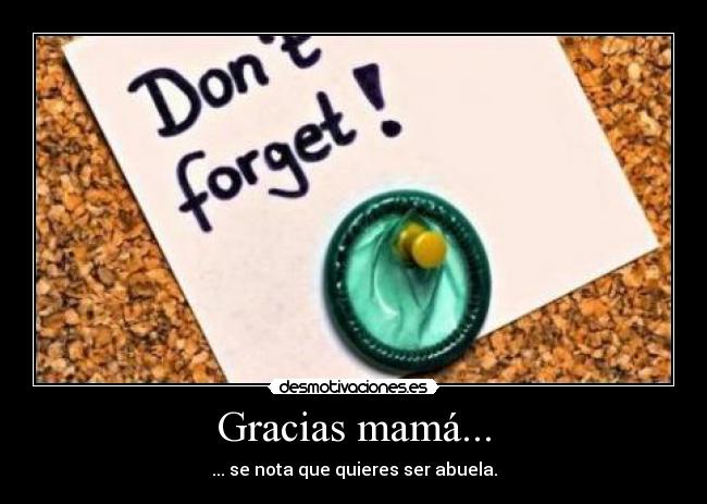 Gracias mamá... - ... se nota que quieres ser abuela.