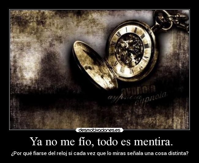  Ya no me fío, todo es mentira. - 
