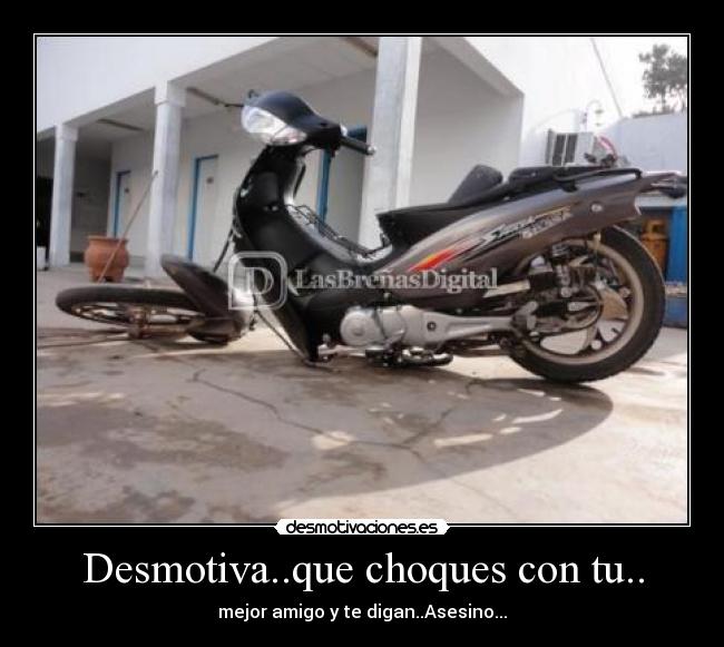 Desmotiva..que choques con tu.. -