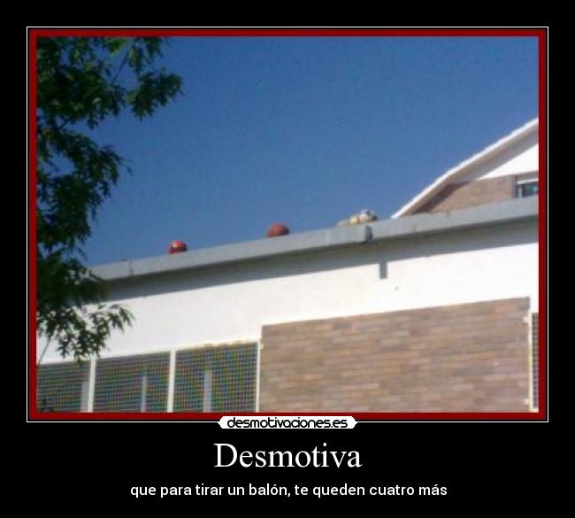 Desmotiva - que para tirar un balón, te queden cuatro más