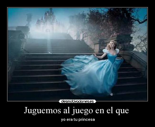 Juguemos al juego en el que  -  yo era tu princesa