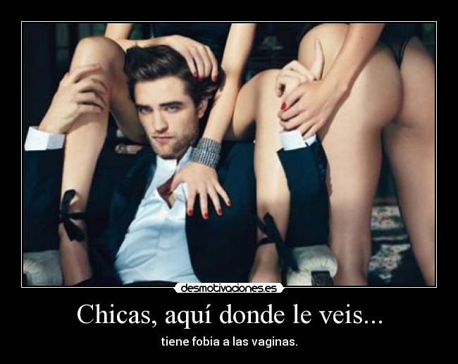 Chicas, aquí donde le veis... - tiene fobia a las vaginas.