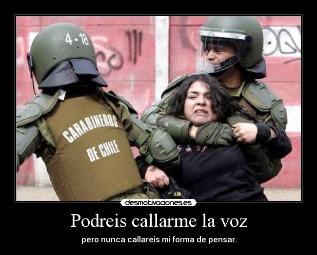 Podreis callarme la voz - pero nunca callareis mi forma de pensar.