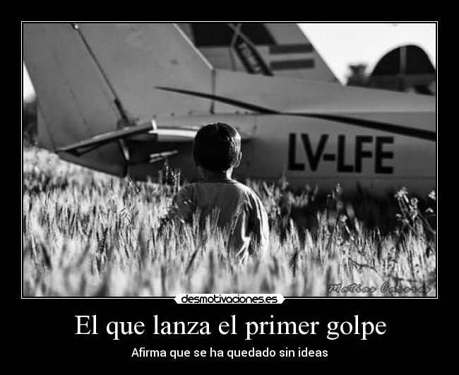 El que lanza el primer golpe - Afirma que se ha quedado sin ideas